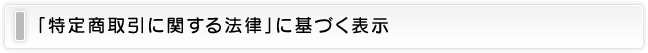 「特定商取引に関する法律」に基づく表示